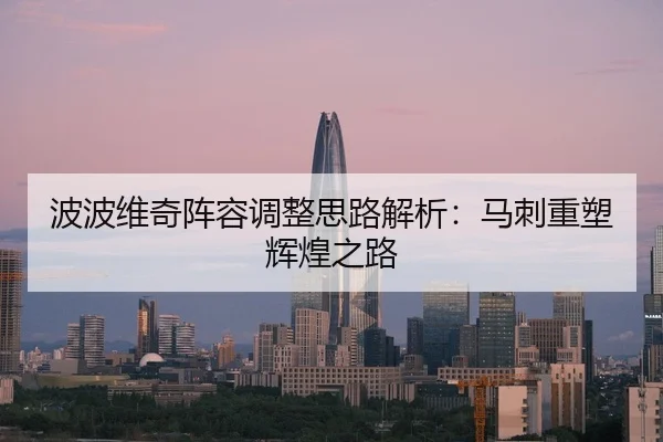 波波维奇阵容调整思路解析：马刺重塑辉煌之路